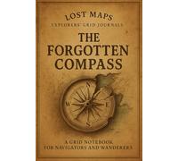 The Forgotten Compass - Explorers’ Grid Notebook: Antique-Style Grid Journal for Thoughtful Explorers | 6x9” | 150 Pages | Matte Cover