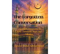 The Forgotten Conversation: An Islamic Perspective on Early Christianity, Jesus, and Salvation