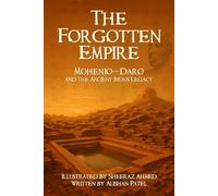 The Forgotten Empire: Mohenjo-Daro and the Ancient Indus Legacy: 1 (Legacy of the Past: Stories That Shaped Civilization)