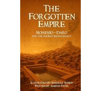 The Forgotten Empire: Mohenjo-Daro and the Ancient Indus Legacy (Legacy of the Past: Stories That Shaped Civilization)