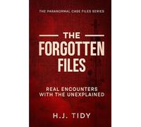 The Forgotten Files: Real Encounters with the Unexplained (The Paranormal Case Files Series)
