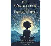 The Forgotten Frequency: Recovering the Spiritual Intelligence We Never Lost