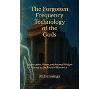 The Forgotten Frequency Technology of the Gods: Teleportation, Water, and Ancient Wisdom - A Journey to the Roots of Humanity