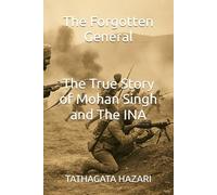 The Forgotten General: The True Story of Mohan Singh and the INA