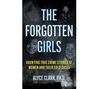 The Forgotten Girls: Haunting True Crime Stories of Women and Their Cold Cases
