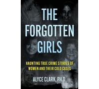 The Forgotten Girls: Haunting True Crime Stories of Women and Their Cold Cases