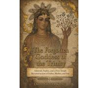 The Forgotten Goddess of the Trinity: Asherah, Sophia, and a First Temple Reconstruction of Father, Mother, and Son