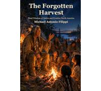 The Forgotten Harvest: Plant Wisdom of Native and Frontier North America