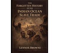 THE FORGOTTEN HISTORY OF THE INDIAN OCEAN SLAVE TRADE: A Global History of Coercion, Resistance, and Memory