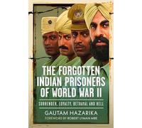 The Forgotten Indian Prisoners of World War II: Surrender, Loyalty, Betrayal and Hell