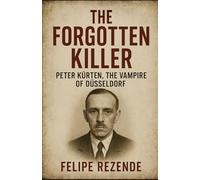 The Forgotten Killer: Peter Kürten, The Vampire of Düsseldorf (Voices of Evil: The Minds of History’s Most Notorious Serial Killers)