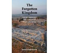 The Forgotten Kingdom: The Archaeology and History of Northern Israel: 05 (Ancient Near East Monographs)