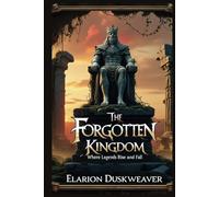 The Forgotten Kingdom - Where Legends Rise and Fall