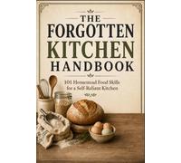 The Forgotten Kitchen Handbook: 101 Homestead Food Skills for a Self Reliant Kitchen