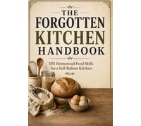 The Forgotten Kitchen Handbook: 101 Homestead Food Skills for a Self Reliant Kitchen