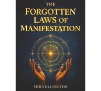 The Forgotten Laws of Manifestation: For People Who Have Tried Affirmations, High Vibrations, and Everything Else But Still See No Results and Deserve Real Answers