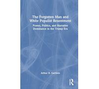 The Forgotten Man and White Populist Resentment: Power, Politics, and Narrative Dominance in the Trump Era