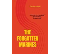 THE FORGOTTEN MARINES: PRELUDE TO CIVIL WAR, HARPER'S FERRY, OCTOBER 1859