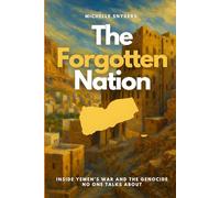 The Forgotten Nation: Inside Yemen’s War and the Genocide No One Talks About