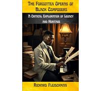 The Forgotten Operas of Black Composers: A Critical Exploration of Legacy and Heritage (Rediscovering Classical Music)