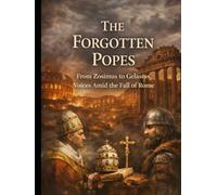 The Forgotten Popes: From Zosimus to Gelasius, Voices Amid the Fall of Rome