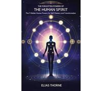 The Forgotten Powers of the Human Spirit: The 7 Hidden Human Powers for Self-Mastery and Transformation