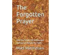 The Forgotten Prayer: How the Torah, the Shema and Yeshua Can Renew Our Faith