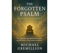 The Forgotten Psalm: Recovering the Reigning Christ of Psalm 110
