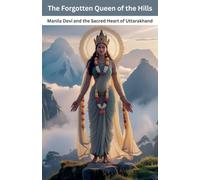 The Forgotten Queen of the Hills: Manila Devi and the Sacred Heart of Uttarakhand