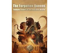 The Forgotten Queens: Female Power in the Ancient World (HISTORY 360: ANCIENT HISTORY AND CIVILIZATION)