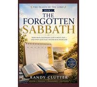 The Forgotten Sabbath: How Man Changed God's Holy Day - and Why God Has Never Rescheduled