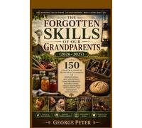 The Forgotten Skills of Our Grandparents (2026-2027): A Practical Guide to 150 Traditional Techniques for Homesteading, Self-Sufficiency, Food ... Management, and Emergency Preparedness