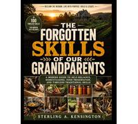 The Forgotten Skills of Our Grandparents: A Modern Guide to Self-Reliance, Homesteading, Food Preservation, and Timeless Traditional Skills