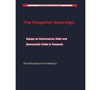 The Forgotten Sovereign: Essays on Governance, Debt, and Democratic Crisis in Tanzania