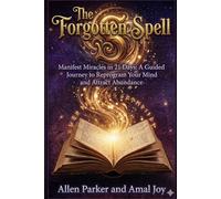 The Forgotten Spell: Manifest Miracles in 21 Days: Reprogram Your Mind, Activate the Law of Attraction, and Create a Life of Abundance