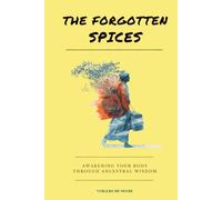 The Forgotten Spices: An Illustrated Ethnobotanical Book to Awakening the Body through Ancestral Wisdom (World Agricultural Knowledge)
