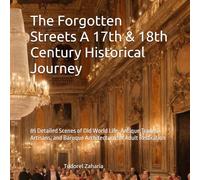 The Forgotten Streets A 17th & 18th Century Historical Journey: 85 Detailed Scenes of Old World Life, Antique Trades, Artisans, and Baroque Architecture for Adult Relaxation