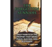 THE FORGOTTEN SUNNAHS: DAILY HABITS OF THE PROPHETS ﷺ THAT BRING PEACE, SUCCESS, AND BLESSINGS