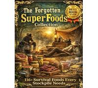 The forgotten SuperFoods Collection; 116+ Survival Foods Every Stockpile Needs