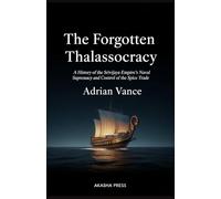 The Forgotten Thalassocracy: A History of the Srivijaya Empire's Naval Supremacy and Control of the Spice Trade
