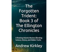 The Forgotten Trident: Book 3 of The Ellington Chronicles: A Riveting Atlantis Mystery Blending Science, History, and Hidden Truths