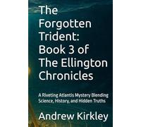 The Forgotten Trident: Book 3 of The Ellington Chronicles: A Riveting Atlantis Mystery Blending Science, History, and Hidden Truths