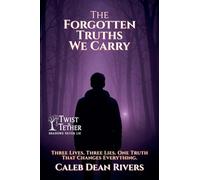 The Forgotten Truths We Carry: Three Lives. Three Lies. One Truth That Changes Everything.: 3 (Twist & Tether: Shadows Never Lie)