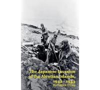 The Forgotten War: The Japanese Invasion of the Aleutian Islands, 1942 - 1943