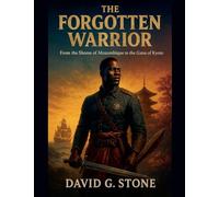 The Forgotten Warrior: From the Shores of Mozambique to the Gates of Kyoto