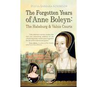 The Forgotten Years of Anne Boleyn: The Habsburg & Valois Courts