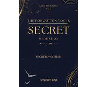 The Forgotten Yogi's Secret Meditation Guide: Calm Your Mind Through 3 Types of Meditation