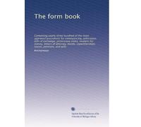 The form book: Containing nearly three hundred of the most approved precedents for conveyancing, arbitration, bills of exchange, promissory notes, ... copartnerships, leases, petitions, and wills