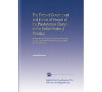The Form of Government and Forms of Process of the Presbyterian Church in the United States of America: As Amended and Ratified by the General ... Amended by the Assemblies of 1826, and 1833.