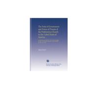 The Form of Government and Forms of Process of the Presbyterian Church in the United States of America: As Amended and Ratified by the General ... Amended by the Assemblies of 1826, and 1833.